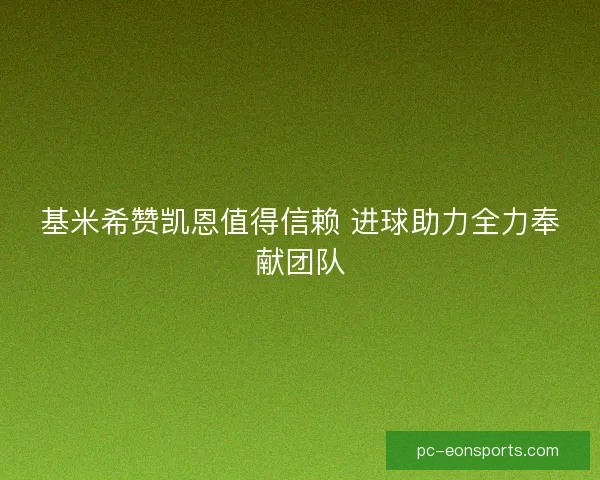 基米希赞凯恩值得信赖 进球助力全力奉献团队