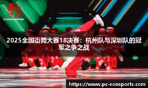 2025全国街舞大赛18决赛：杭州队与深圳队的冠军之争之战