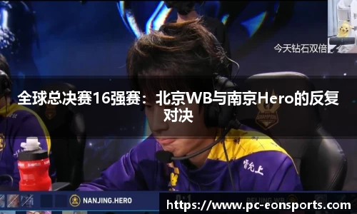 全球总决赛16强赛：北京WB与南京Hero的反复对决
