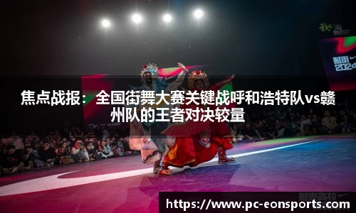 焦点战报：全国街舞大赛关键战呼和浩特队vs赣州队的王者对决较量