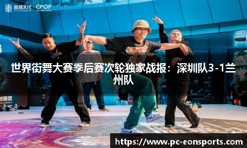 世界街舞大赛季后赛次轮独家战报：深圳队3-1兰州队